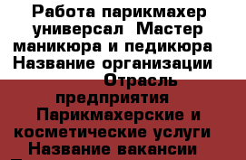 Работа парикмахер-универсал. Мастер маникюра и педикюра › Название организации ­ Shic › Отрасль предприятия ­ Парикмахерские и косметические услуги › Название вакансии ­ Парикмахер-универсал › Место работы ­ г.Подольск 43 армии 15 › Подчинение ­ Хозяин салона - Московская обл., Подольский р-н Работа » Вакансии   . Московская обл.